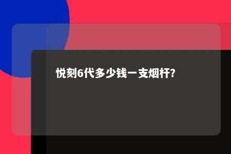 悦刻6代多少钱一支烟杆

？ 